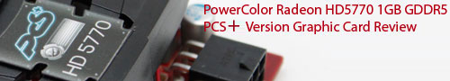 PowerColor Radeon HD5770 1GB GDDR5 PCS Version Graphic Card Review